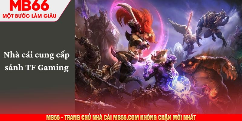 Nhà cái cung cấp sảnh TF Gaming uy tín số 1 thị trường 