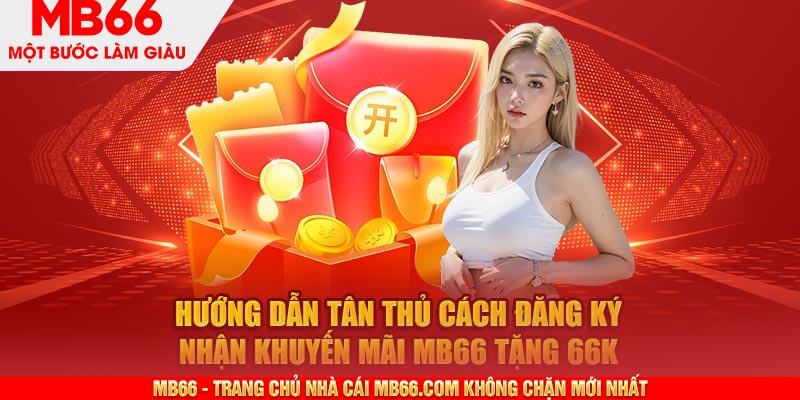 Hướng dẫn tân thủ cách đăng ký nhận khuyến mãi MB66 tặng 66k