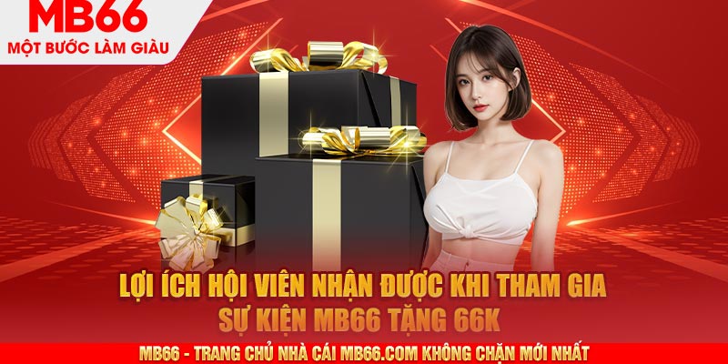 Lợi ích hội viên nhận được khi tham gia sự kiện MB66 tặng 66k